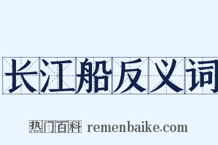 长江船反义词是什么意思的图片